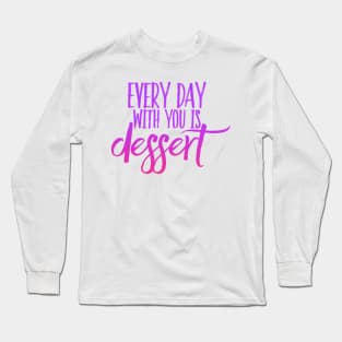 Every day with you is dessert Long Sleeve T-Shirt